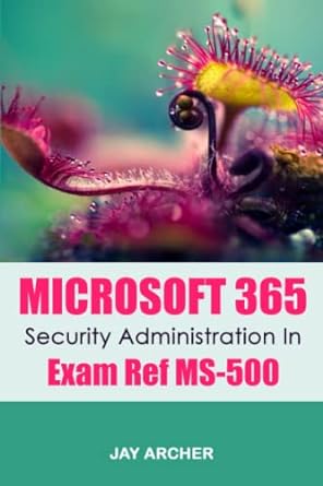 microsoft 365 security administration in exam ref ms 500 1st edition jay archer b0b723ysrq, 979-8842080816