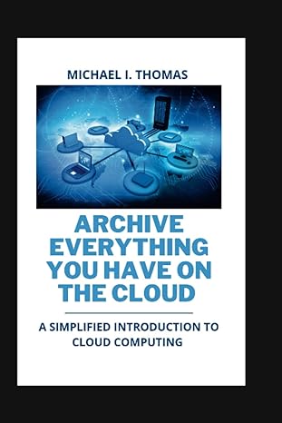 archive everything you have on the cloud a simplified introduction to cloud computing 1st edition michael i