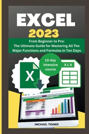 excel 2023 from beginner to pro the ultimate guide for mastering all the major functions and formulas in ten