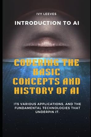 introduction to ai basic concepts and history of ai 1st edition ivy leeves b0byrndtsp, 979-8387580987
