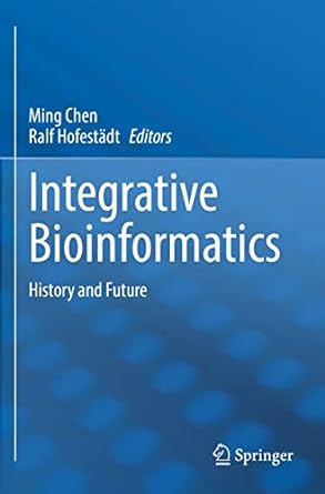 integrative bioinformatics history and future 1st edition ming chen ,ralf hofestadt 9811667977, 978-9811667978