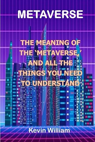 metaverse the meaning of the metaverse and all the things you need to understand 1st edition kevin william