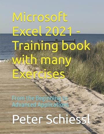 microsoft excel 2021 training book with many exercises from the beginning to advanced applications 1st