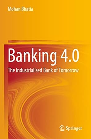 banking 4 0 the industrialised bank of tomorrow 1st edition mohan bhatia 9811660719, 978-9811660719