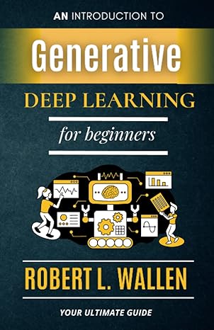 generative deep learning for beginners an introduction to deep machine learning and ai modeling 1st edition