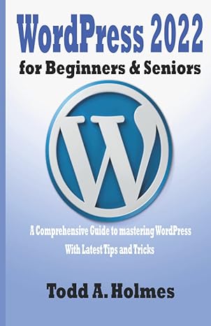 wordpress 2022 for beginners and seniors a comprehensive guide to mastering wordpress with latest tips and