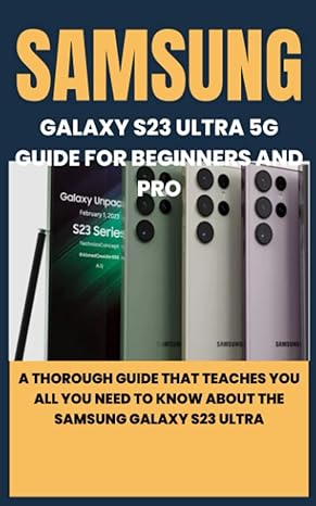samsung galaxy s23 ultra 5g guide for beginners and pro a thorough guide that teaches you all you need to