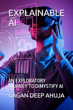 explainable ai an exploratory journey to dimystify ai 1st edition gagan deep ahuja b0c9shltnl, 979-8851259708