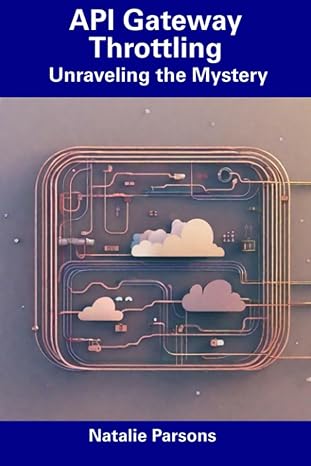 api gateway throttling unraveling the mystery 1st edition natalie parsons b0cdyt5883, 979-8856407401