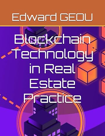 blockchain technology in real estate practice 1st edition mr edward geou b0cfcw7nyk, 979-8857195000