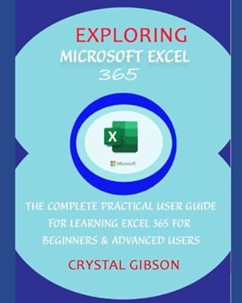 exploring microsoft excel 365 the complete practical user guide for learning excel 365 for beginners and