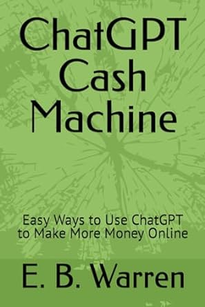 chatgpt cash machine easy ways to use chatgpt to make more money online 1st edition e b warren ,bulverde