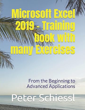 microsoft excel 2019 training book with many exercises from the beginning to advanced applications 1st