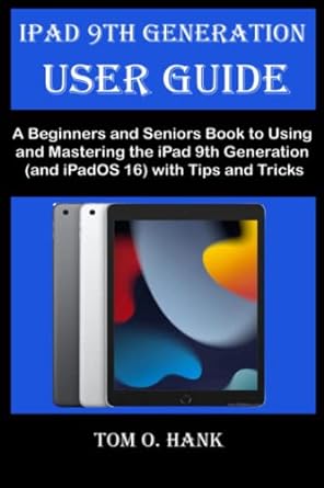 ipad 9th generation user guide a beginners and seniors book to using and mastering the ipad 9th generation