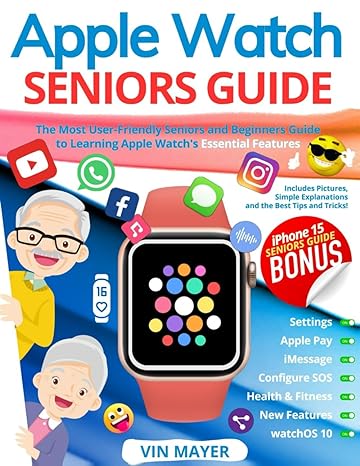 apple watch seniors guide the most user friendly manual to learning apple watchs essential features includes
