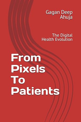 from pixels to patients the digital health evolution 1st edition gagan deep ahuja b0cr1nwx6n, 979-8873101221