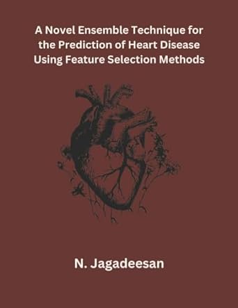 a novel ensemble technique for the prediction of heart disease using feature selection methods 1st edition n