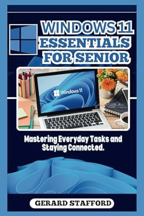 windows 11 essentials for seniors mastering everyday tasks and staying connected 1st edition gerard stafford