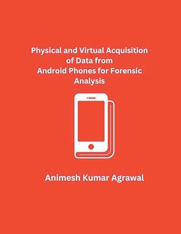 physical and virtual acquisition of data from android phones for forensic analysis 1st edition animesh kumar