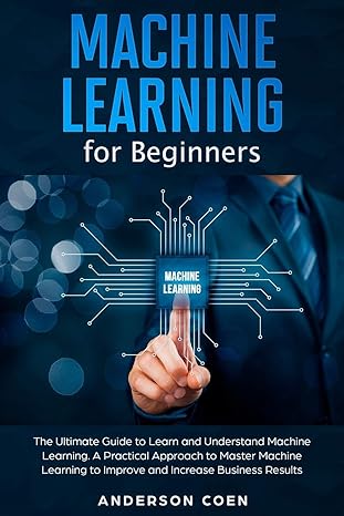 machine learning for beginners the ultimate guide to learn and understand machine learning a practical