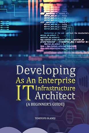 developing as an enterprise it infrastructure architect a beginners guide 1st edition temitope oladeji