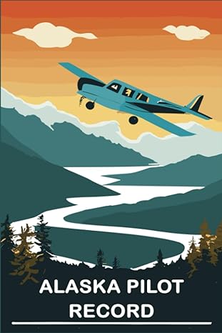 alaska pilot record flight chronicles from alaskas vast skies pilots record of adventure 1st edition emma