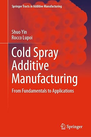 cold spray additive manufacturing from fundamentals to applications 1st edition shuo yin ,rocco lupoi