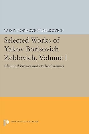 selected works of yakov borisovich zeldovich volume i chemical physics and hydrodynamics 1st edition yakov