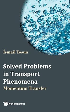 solved problems in transport phenomena momentum transfer 1st edition ismail tosun 9811256241, 978-9811256240