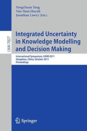 integrated uncertainty in knowledge modelling and decision making international symposium iukm 2011 hangzhou