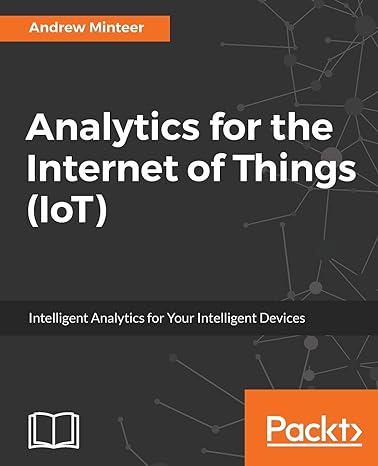 analytics for the internet of things intelligent analytics for your intelligent devices 1st edition andrew