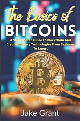 the basics of bitcoins a step by step guide to blockchain and cryptocurrency technologies from beginner to