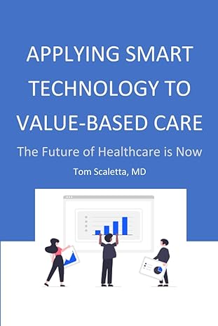 applying smart technology to value based care the future of healthcare is now 1st edition tom scaletta md