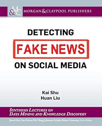 detecting fake news on social media 1st edition kai shu ,huan liu ,jiawei han 1681735822, 978-1681735825