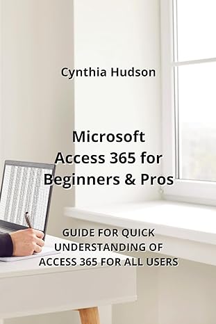 microsoft access 365 for beginners and pros guide for quick understanding of access 365 for all users 1st