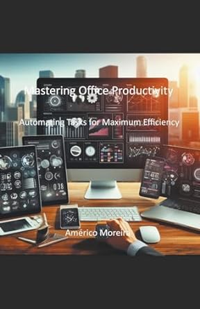 mastering office productivity automating tasks for maximum efficiency 1st edition americo moreira b0cp38vx35,