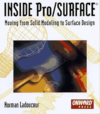 inside pro/surface moving from solid modeling to surface design 1st edition norman ladouceur 1566901340,