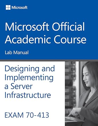 exam 70 413 designing and implementing a server infrastructure lab manual 1st edition microsoft official