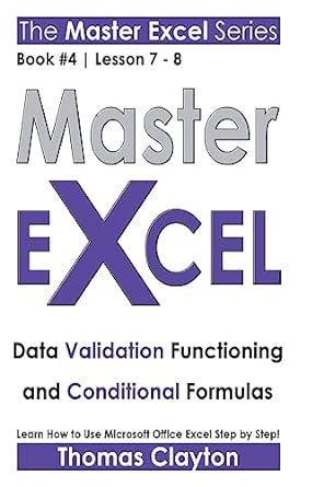 master excel data validation functioning and conditional formulas book 4 lesson 7 8 1st edition thomas