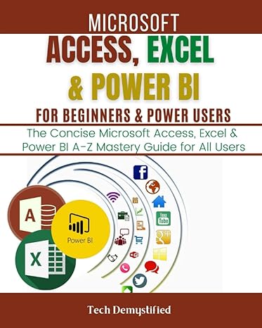 microsoft access excel and power bi for beginners and power users the concise microsoft access excel and