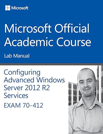 70 412 configuring advanced windows server 2012 services r2 lab manual 1st edition microsoft official
