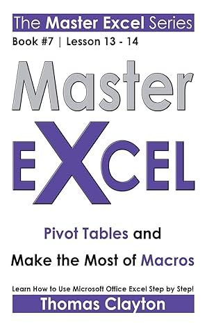 master excel pivot tables and make the most of macros book 7 lesson 13 14 1st edition thomas clayton