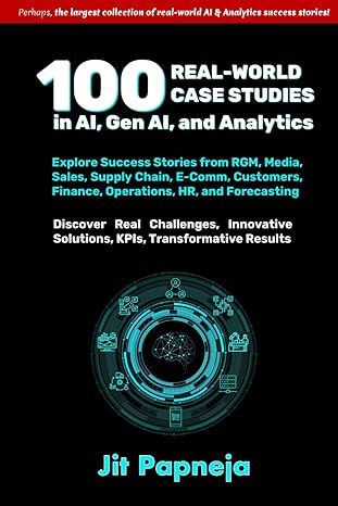 100 real world case studies in ai gen ai and analytics 1st edition jit papneja b0cr12zmk5, 979-8870843063