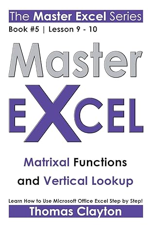 master excel matrixal functions and vertical lookup book 5 lesson 9 10 1st edition thomas clayton 1533001960,