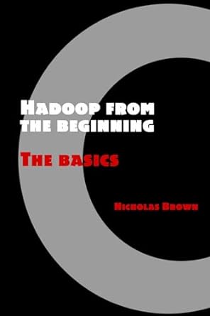 hadoop from the beginning the basics 1st edition nicholas brown 1727145259, 978-1727145250