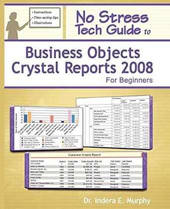 no stress tech guide to business objects crystal reports 2008 for beginners 1st edition dr indera e murphy