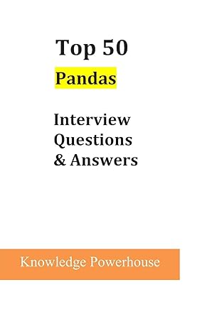 top 50 pandas interview questions and answers 1st edition knowledge powerhouse 1720224064, 978-1720224068
