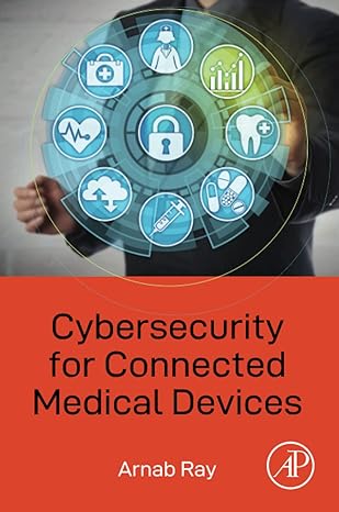 cybersecurity for connected medical devices 1st edition arnab ray 0128182628, 978-0128182628