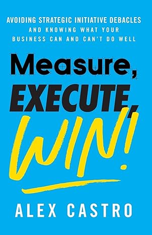 measure execute win avoiding strategic initiative debacles and knowing what your business can and cant do
