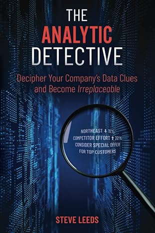 the analytic detective decipher your companys data clues and become irreplaceable 1st edition steve leeds